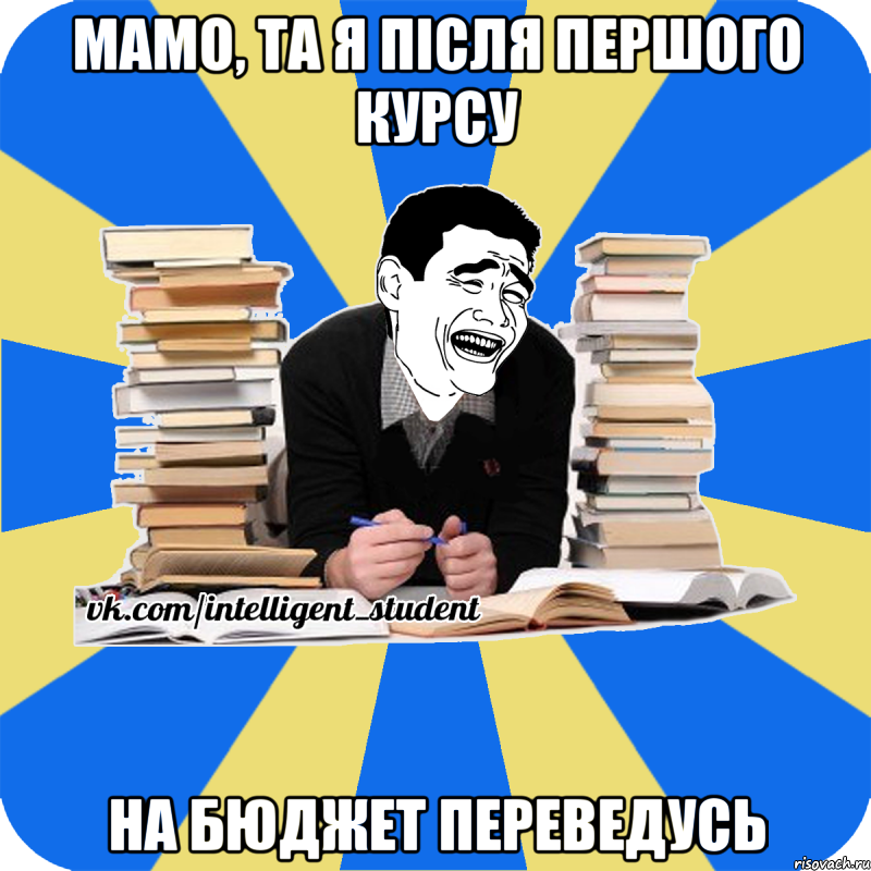 мамо, та я після першого курсу на бюджет переведусь