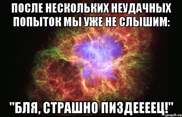 после нескольких неудачных попыток мы уже не слышим: "бля, страшно пиздеееец!", Мем Туманность