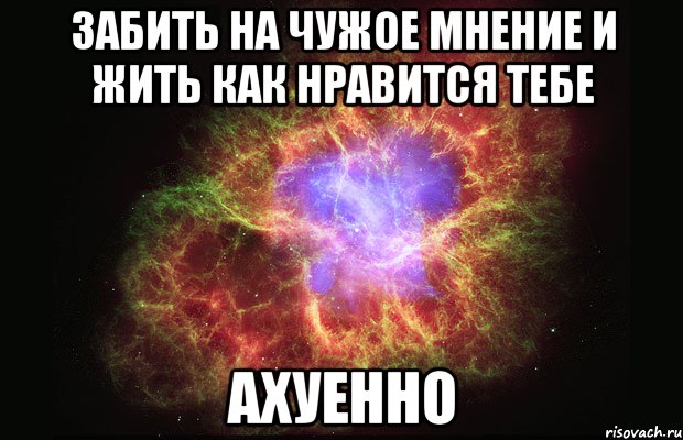 забить на чужое мнение и жить как нравится тебе ахуенно, Мем Туманность