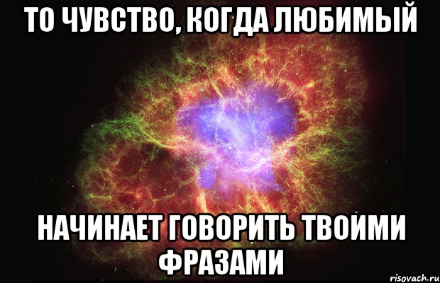 то чувство, когда любимый начинает говорить твоими фразами, Мем Туманность