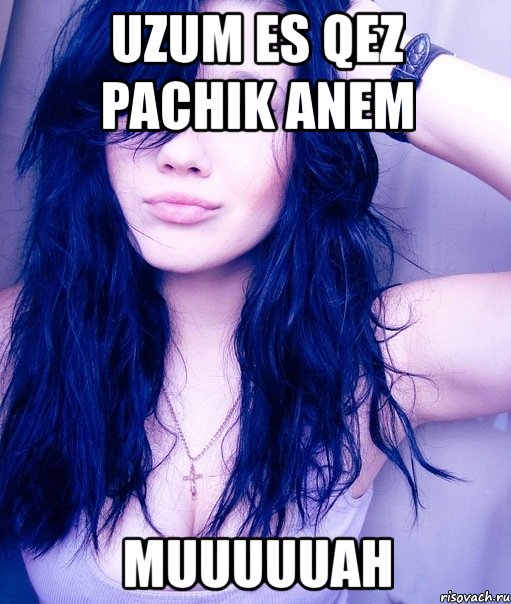 uzum es qez pachik anem muuuuuah