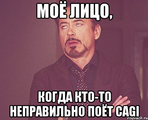 моё лицо, когда кто-то неправильно поёт cagi, Мем твое выражение лица