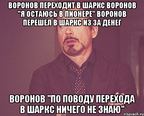 воронов переходит в шаркс воронов "я остаюсь в пионере" воронов перешел в шаркс из за денег воронов "по поводу перехода в шаркс ничего не знаю", Мем твое выражение лица