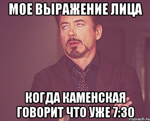 мое выражение лица когда каменская говорит что уже 7:30, Мем твое выражение лица