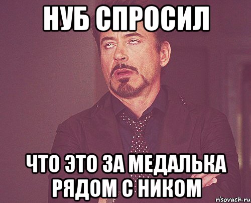 нуб спросил что это за медалька рядом с ником, Мем твое выражение лица