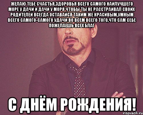 желаю тебе счастья,здоровья всего самого наилучшего море у дачи и дачи у моря чтобы ты не расстраивал своих родителей всегда оставайся таким же красивым,умным всего самого-самого удачи во всём всего того,что сам себе пожелаешь всех благ с днём рождения!, Мем твое выражение лица