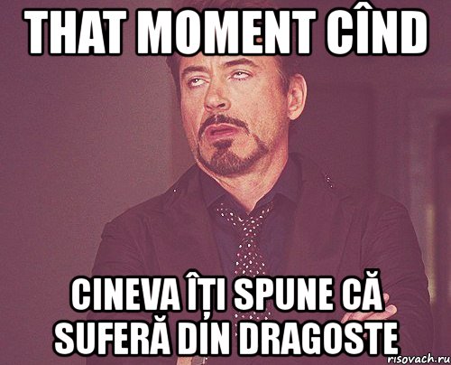 that moment cînd cineva îţi spune că suferă din dragoste, Мем твое выражение лица