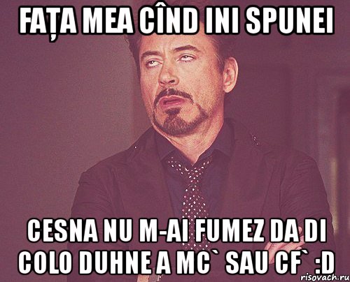 faţa mea cînd ini spunei cesna nu m-ai fumez da di colo duhne a mc` sau cf` :d, Мем твое выражение лица