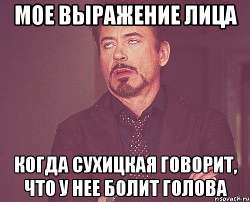 мое выражение лица когда сухицкая говорит, что у нее болит голова, Мем твое выражение лица