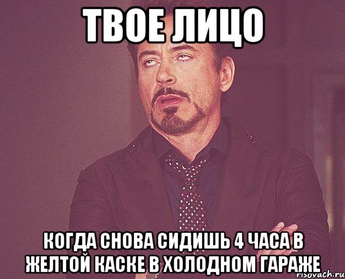 твое лицо когда снова сидишь 4 часа в желтой каске в холодном гараже, Мем твое выражение лица