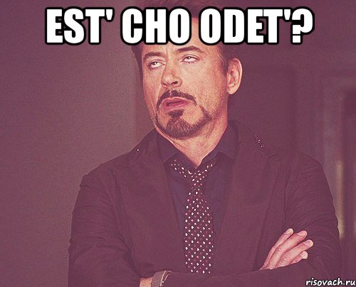 est' cho odet'? , Мем твое выражение лица