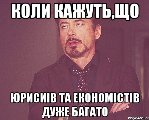 коли кажуть,що юрисиів та економістів дуже багато, Мем твое выражение лица