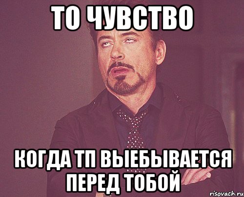 то чувство когда тп выебывается перед тобой, Мем твое выражение лица