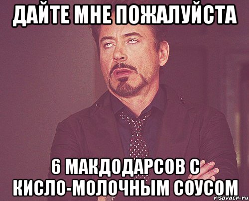 дайте мне пожалуйста 6 макдодарсов с кисло-молочным соусом, Мем твое выражение лица