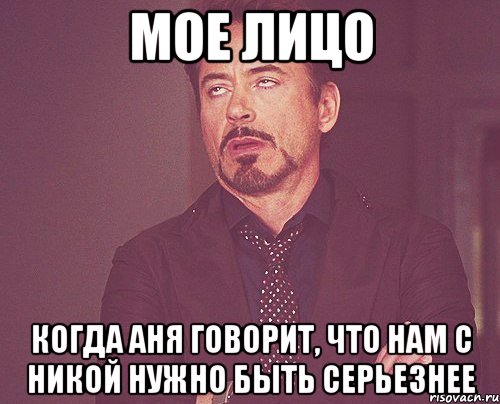 мое лицо когда аня говорит, что нам с никой нужно быть серьезнее, Мем твое выражение лица