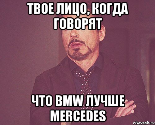 твое лицо, когда говорят что bmw лучше mercedes, Мем твое выражение лица