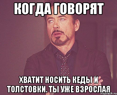 когда говорят хватит носить кеды и толстовки. ты уже взрослая, Мем твое выражение лица