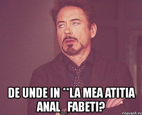  de unde in **la mea atitia anal_fabeti?, Мем твое выражение лица