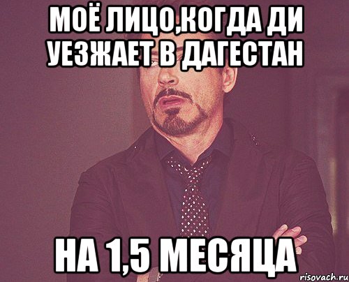 моё лицо,когда ди уезжает в дагестан на 1,5 месяца, Мем твое выражение лица