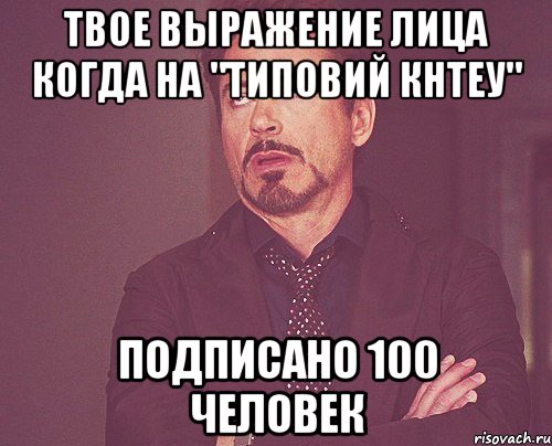 твое выражение лица когда на "типовий кнтеу" подписано 100 человек, Мем твое выражение лица