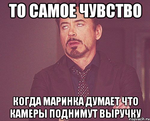 то самое чувство когда маринка думает что камеры поднимут выручку, Мем твое выражение лица