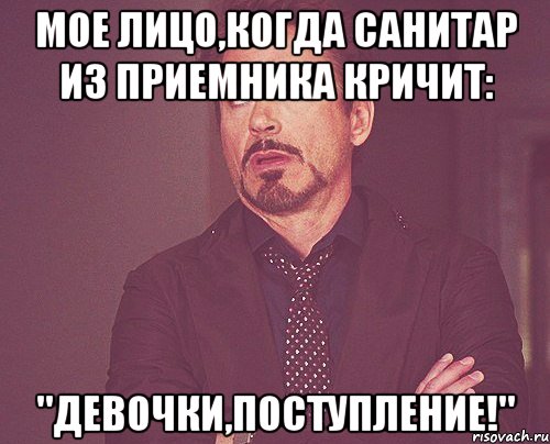 мое лицо,когда санитар из приемника кричит: "девочки,поступление!", Мем твое выражение лица