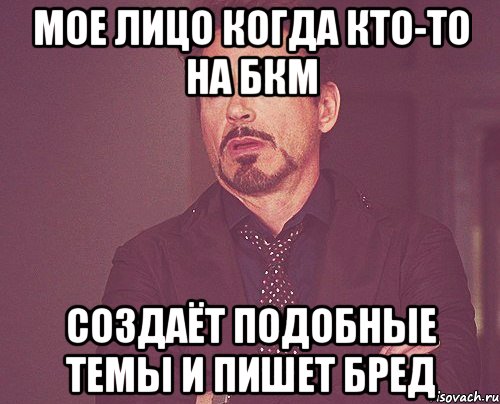 мое лицо когда кто-то на бкм создаёт подобные темы и пишет бред, Мем твое выражение лица