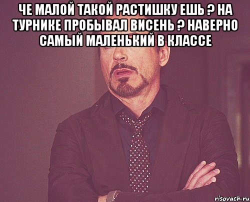 че малой такой растишку ешь ? на турнике пробывал висень ? наверно самый маленький в классе , Мем твое выражение лица