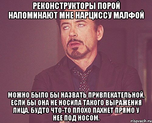 реконструкторы порой напоминают мне нарциссу малфой можно было бы назвать привлекательной, если бы она не носила такого выражения лица, будто что-то плохо пахнет прямо у нее под носом., Мем твое выражение лица