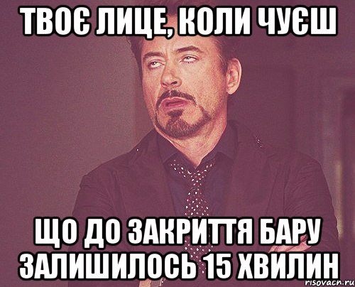 твоє лице, коли чуєш що до закриття бару залишилось 15 хвилин, Мем твое выражение лица