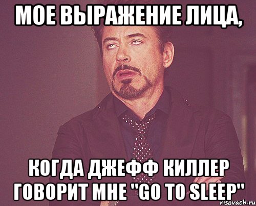 мое выражение лица, когда джефф киллер говорит мне "go to sleep", Мем твое выражение лица