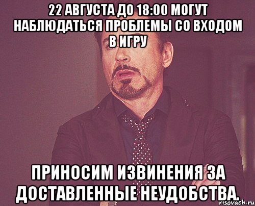 22 августа до 18:00 могут наблюдаться проблемы со входом в игру приносим извинения за доставленные неудобства., Мем твое выражение лица