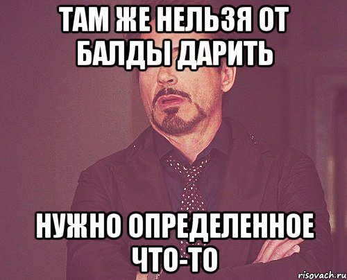 там же нельзя от балды дарить нужно определенное что-то, Мем твое выражение лица