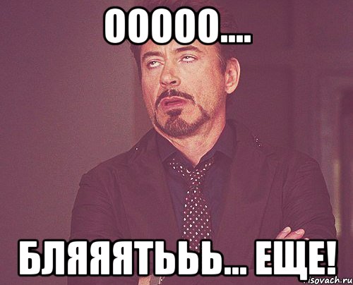 ооооо.... бляяятььь... еще!, Мем твое выражение лица