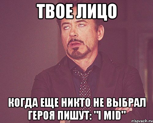 твое лицо когда еще никто не выбрал героя пишут: "i mid", Мем твое выражение лица