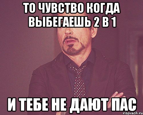 то чувство когда выбегаешь 2 в 1 и тебе не дают пас, Мем твое выражение лица