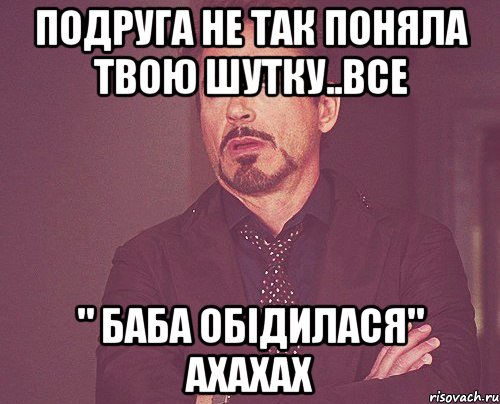 подруга не так поняла твою шутку..все " баба обідилася" ахахах, Мем твое выражение лица