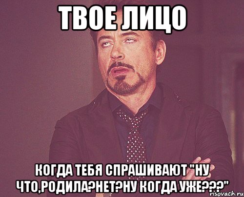 твое лицо когда тебя спрашивают "ну что,родила?нет?ну когда уже???", Мем твое выражение лица