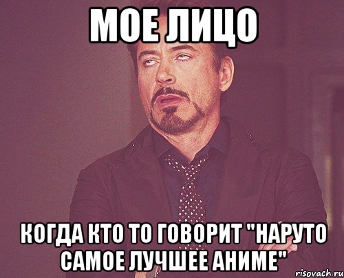 мое лицо когда кто то говорит "наруто самое лучшее аниме", Мем твое выражение лица