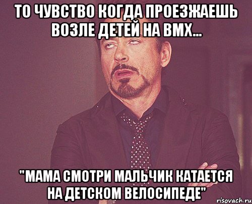 то чувство когда проезжаешь возле детей на bmx... "мама смотри мальчик катается на детском велосипеде", Мем твое выражение лица