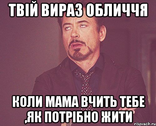 твій вираз обличчя коли мама вчить тебе ,як потрібно жити, Мем твое выражение лица