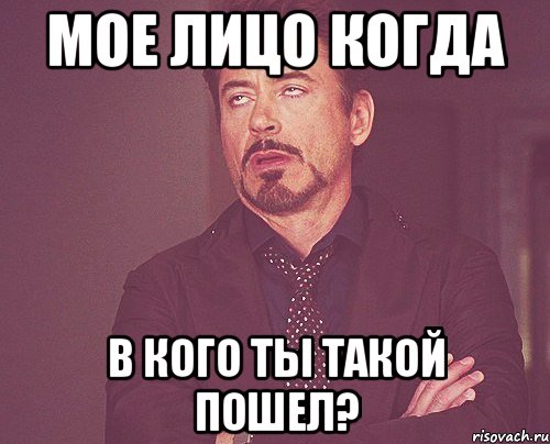 мое лицо когда в кого ты такой пошел?, Мем твое выражение лица