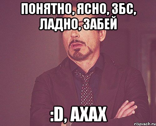 понятно, ясно, збс, ладно, забей :d, ахах, Мем твое выражение лица