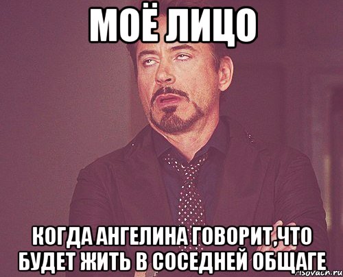 моё лицо когда ангелина говорит,что будет жить в соседней общаге, Мем твое выражение лица