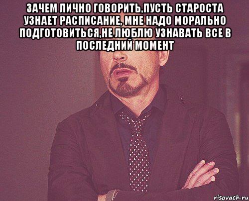 зачем лично говорить,пусть староста узнает расписание, мне надо морально подготовиться,не люблю узнавать все в последний момент , Мем твое выражение лица