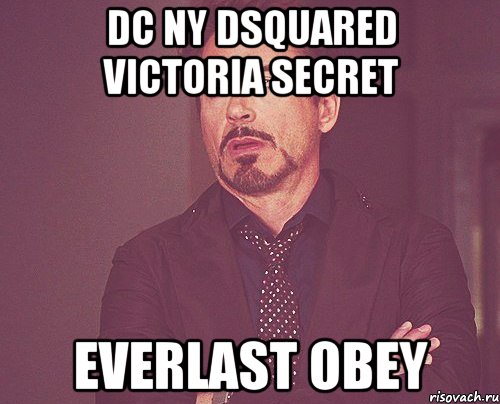 dc ny dsquared victoria secret everlast obey, Мем твое выражение лица