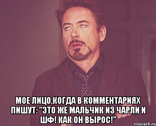  мое лицо,когда в комментариях пишут: "это же мальчик из чарли и шф! как он вырос!", Мем твое выражение лица