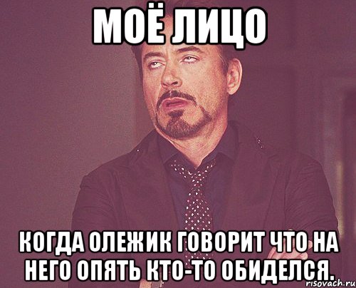 моё лицо когда олежик говорит что на него опять кто-то обиделся., Мем твое выражение лица