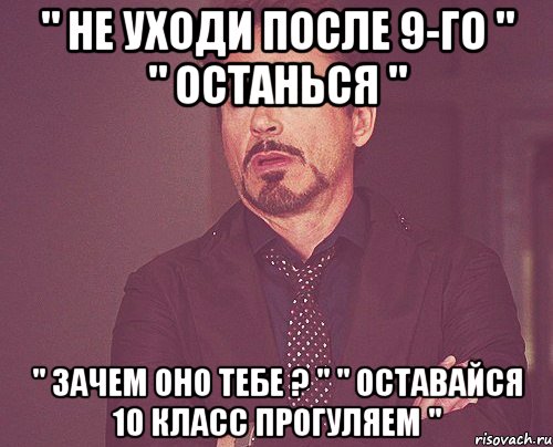 " не уходи после 9-го " " останься " " зачем оно тебе ? " " оставайся 10 класс прогуляем ", Мем твое выражение лица