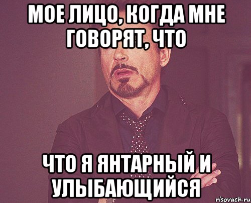 мое лицо, когда мне говорят, что что я янтарный и улыбающийся, Мем твое выражение лица